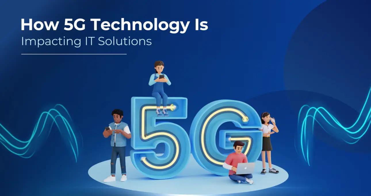 How 5G Technology is Impacting IT Solutions