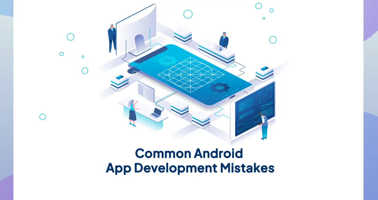 Common Mistakes in Android App Development and How to Avoid Them