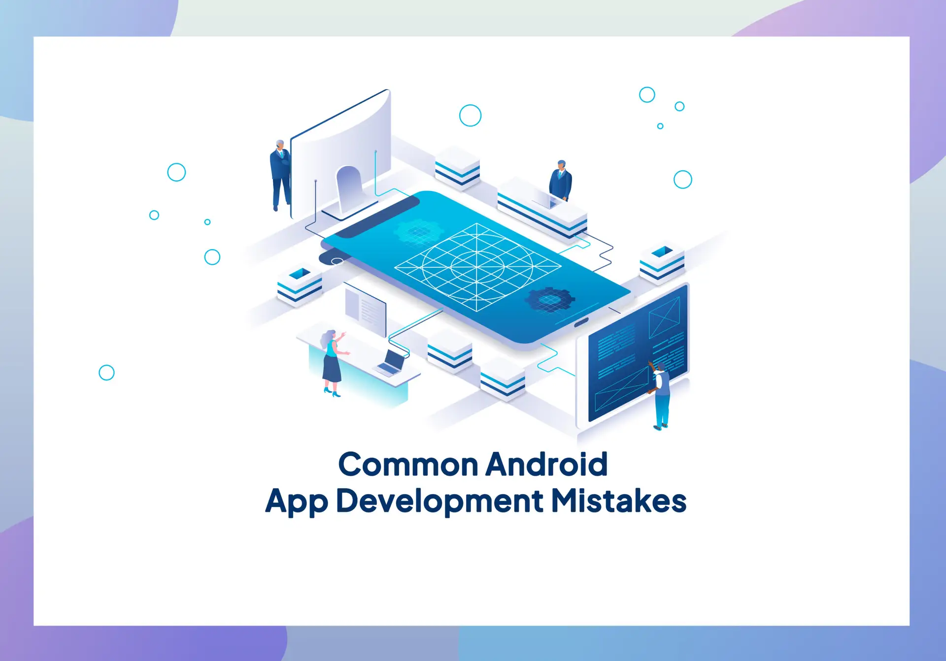 Common Mistakes in Android App Development and How to Avoid Them