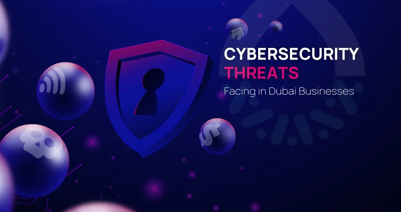 Top Cybersecurity Threats Dubai Businesses Are Facing