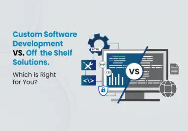 Custom Software Development vs Off-the-Shelf Solutions: Which is Right for You?