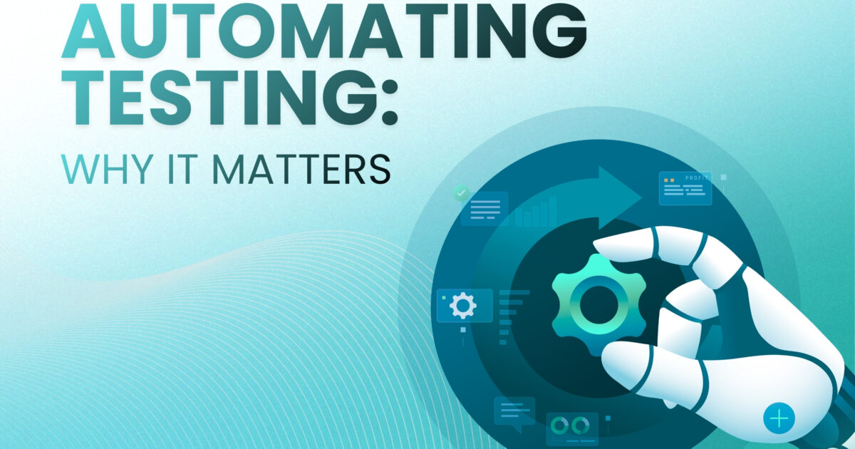 Automating Testing: Why It Matters