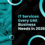 IT Services Every UAE Business Needs in 2026