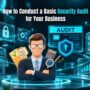 How to Conduct a Basic Security Audit for Your Business 